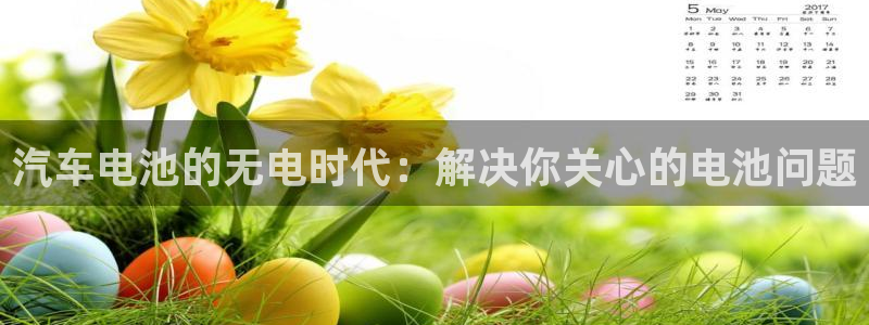 优发国际官网网站：汽车电池的无电时代：解决你关心的电池问题