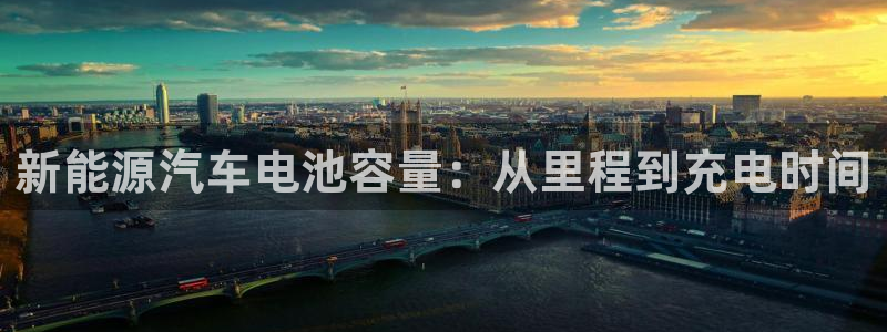 优发国际官方网平台登录：新能源汽车电池容量：从里程到充电时间
